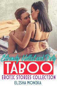 Title: Extremely Hottest and Dirty Taboo Erotic Stories Collection: A Romantic and Filthy Erotica, Forbidden, Steamy Taboo Short Sex Stories for Adults, Author: Elisha Monika