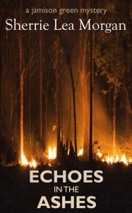 Title: Echoes in the Ashes: a jamison green mystery, Author: Sherrie Lea Morgan