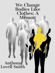 Title: We Change Bodies Like Clothes: A Memoir, Author: Re-entry Bridges