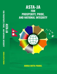 Title: Asta-Ja: for Prosperity, Pride, and National Integrity, Author: Durga Dutta Poudel