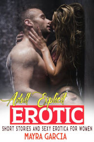 Title: Adult Explicit Erotic Short Stories And Sexy Erotica For Women: Short Stories with explicit taboo and filthy kinky sex: First time, BDSM, Dominant, Hot Wife, Fantasy, Harem Romance, Author: Mayra Garcia