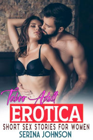 Title: Taboo Adult Erotica Short Sex Stories for Women: Explicit Erotic and Sexy Adult Stories : Domination, Hard, Harem, First Time, BDSM, Fantasy, Dark Romance and Many More, Author: Serina Johnson