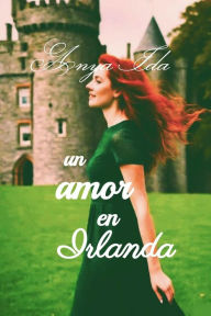 Title: Un Amor en Irlanda, Author: Anya Ida