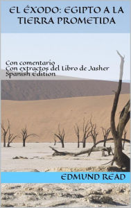 Title: El Éxodo: Egipto a la Tierra Prometida: Con comentario Con extractos del Libro de Jasher, Author: Edmund Read