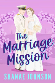 Title: The Marriage Mission: a Sweet Marriage of Convenience Romcom, Author: Shanae Johnson