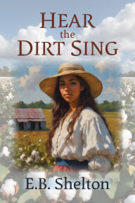 Title: Hear the Dirt Sing, Author: E. B. Shelton