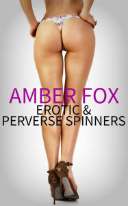 Title: Erotic & Perverse Spinners: 6 Tales of Erotica, Author: Amber Fox