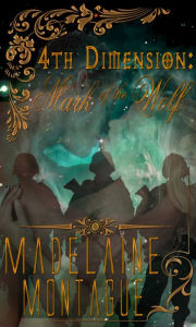 Title: 4th Dimension: Mark of the Wolf, Author: Madelaine Montague