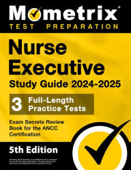 Title: Nurse Executive Study Guide 2024-2025 - 3 Full-Length Practice Tests, Exam Secret Review Book for the ANCC Certification: [5th Edition], Author: Matthew Bowling