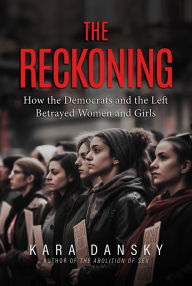 Title: The Reckoning: How the Democrats and the Left Betrayed Women and Girls, Author: Kara Dansky