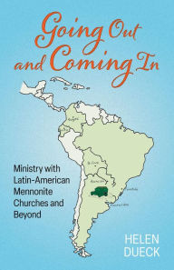 Title: Going Out and Coming In: Ministry with Latin-American Mennonite Churches and Beyond, Author: Helen Dueck