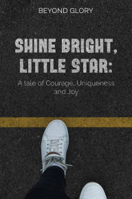 Title: Shine Bright, Little Star: A tale of Courage, Uniqueness and Joy, Author: Cindy Hicks