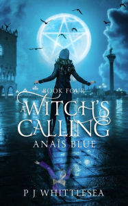 Title: A Witch's Calling: Anaïs Blue Book Four, Author: P. J. Whittlesea