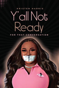 Title: Y'all Not Ready for That Conversation, Author: Kristen Elizabeth Harris