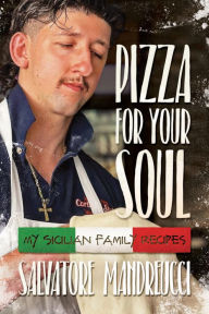 Title: Pizza for Your Soul: My Sicilian Family Recipes, Author: Salvatore Mandreucci