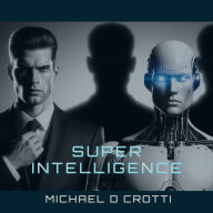 Title: SUPER INTELLIGENCE: Beyond Comprehension, Author: Michael Crotti