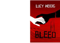 Title: Bleed: A Novel, Author: Lucy Weidig