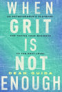 When Grit Is Not Enough: An Entrepreneur's Playbook for Taking Your Business to the Next Level