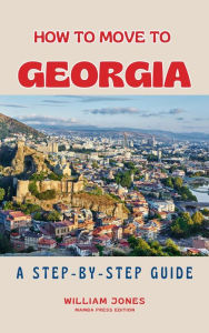 Title: How to Move to Georgia: A Step-by-Step Guide, Author: William Jones