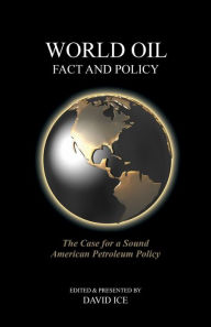 Title: World Oil Fact and Policy: The Case for a Sound American Petroleum Policy, Author: David Ice