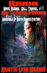 Title: Ronin: Have Sword, Will Travel #3 How To Frame A Murder: Part Two: Household Of Death Murder Mystery 2024, Author: Kristie Lynn Higgins