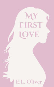 Title: My First Love, Author: E.L. Oliver