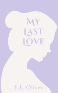 Title: My Last Love, Author: E. L. Oliver