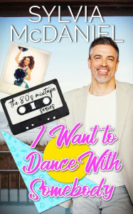 Title: I Want To Dance With Somebody: (The 80s Mixed Tape Series), Author: Sylvia Mcdaniel