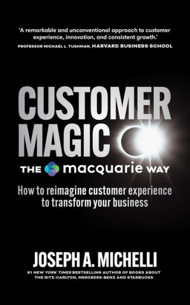 Customer Magic The Macquarie Way: How to Reimagine Customer Experience to Transform Your Business