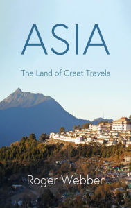 Title: ASIA: The land of Great Travels, Author: Roger Webber