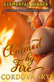 Title: Claimed by Fire: A Fertile Paranormal Short, Author: Cordova Skye