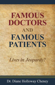 Title: Famous Doctors and Famous Patients: Lives in Jeopardy?, Author: Diane Cheney
