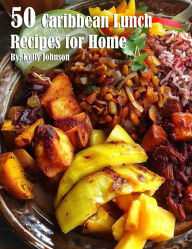 Title: 50 Caribean Lunch Recipes for Home, Author: Kelly Johnson