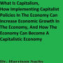 What Is Capitalism And How Implementing Capitalist Policies In The Economy Can Increase Economic Growth In The Economy