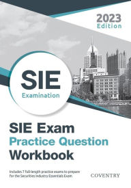 Title: SIE Exam Practice Question Workbook: Seven Full-Length Practice Exams (2023 Edition), Author: Coventry House Publishing