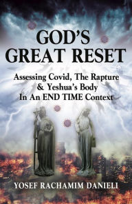 Title: God's Great Reset: Assessing Covid, the Rapture & Yeshua's Body in an END TIME Context, Author: Yosef Rachamim Danieli