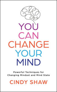 Title: You Can Change Your Mind: Powerful Techniques for Changing Mind Set and Mind State, Author: Cindy Shaw