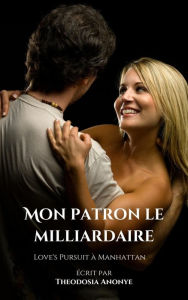 Title: Mon patron le milliardaire: Love's Pursuit à Manhattan, Author: Theodosia Anonye