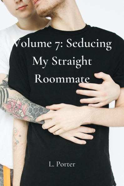 Volume 7: Seducing My Straight Roommate: MM Gay College Roommate Submissive Twink Bottom Erotica