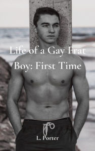 Title: Life of a Gay Frat Boy: First Time: MM Gay College Frat Boy Submissive Twink Bottom Erotica, Author: L. Porter