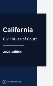 Title: California Civil Rules of Court 2023 Edition: California Rules of Court, Author: California Government