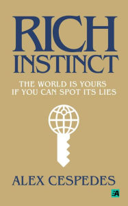 Title: Rich Instinct: The World Is Yours if You Can Spot Its Lies, Author: Alex Cespedes