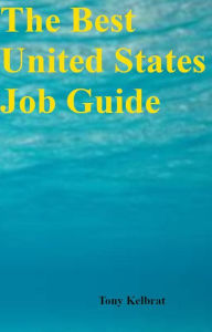 Title: The Best United States Job Guide, Author: Tony Kelbrat