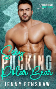 Title: Sexy Pucking Polar Bear: Fake Dating Opposites Attract Shifter Hockey Romance, Author: Jenny Fenshaw