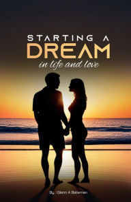 Title: STARTING A DREAM In Life And Love, Author: Glenn Bateman