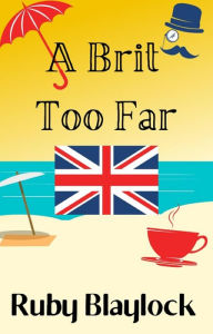 Title: A Brit Too Far: A Brit of Trouble Cozy Mystery, Author: Ruby Blaylock