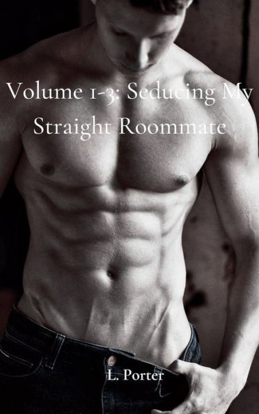 Volume 1-3: Seducing My Straight Roommate: MM Gay College Twink Roommate Straight to Gay Bundle