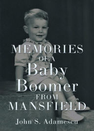 Title: Memories of a Baby Boomer from Mansfield, Author: John S. Adamescu