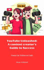 YouTube Unleashed: A Content Creator's Guide to Success: From Cat Videos to Cash