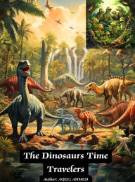 Title: The Dinosaurs Time Travelers, Author: Aqeel Ahmed